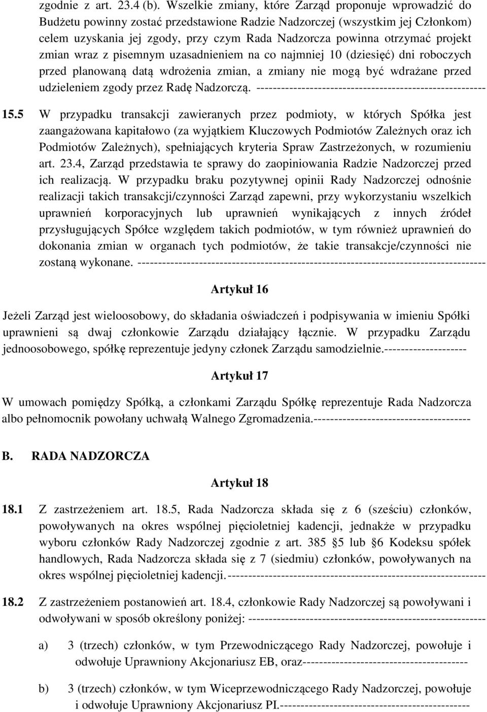 otrzymać projekt zmian wraz z pisemnym uzasadnieniem na co najmniej 10 (dziesięć) dni roboczych przed planowaną datą wdrożenia zmian, a zmiany nie mogą być wdrażane przed udzieleniem zgody przez Radę