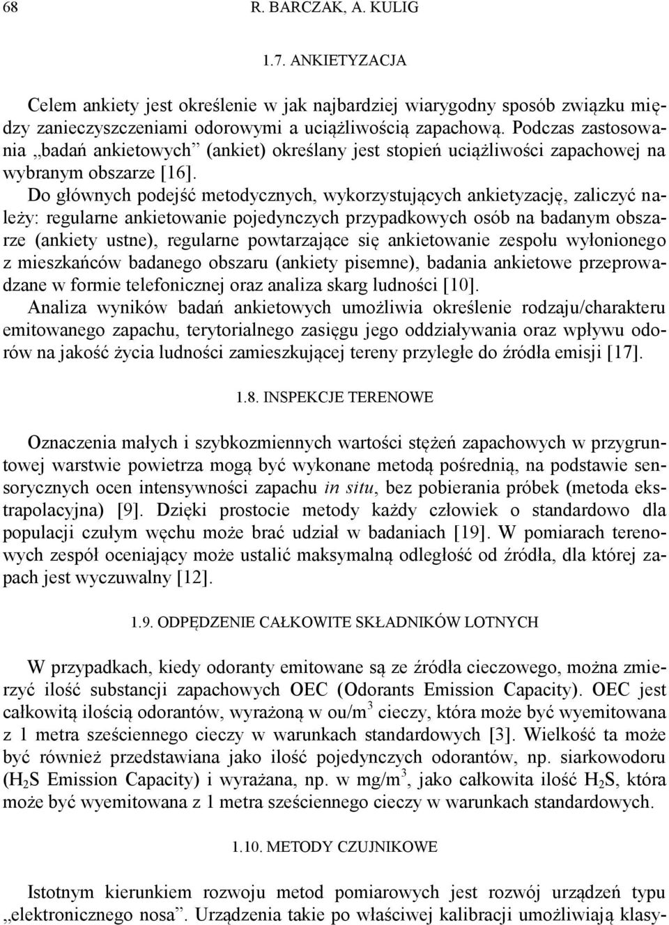 Do głównych podejść metodycznych, wykorzystujących ankietyzację, zaliczyć należy: regularne ankietowanie pojedynczych przypadkowych osób na badanym obszarze (ankiety ustne), regularne powtarzające