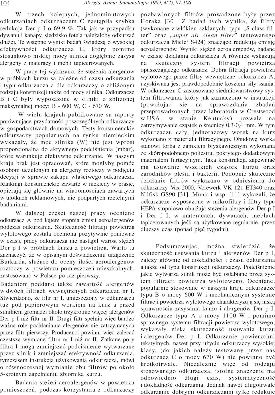 W pracy tej wykazano, e stê enia alergenów w próbkach kurzu s¹ zale ne od czasu odkurzania i typu odkurzacza a dla odkurzaczy o zbli onym rodzaju konstrukcji tak e od mocy silnika.