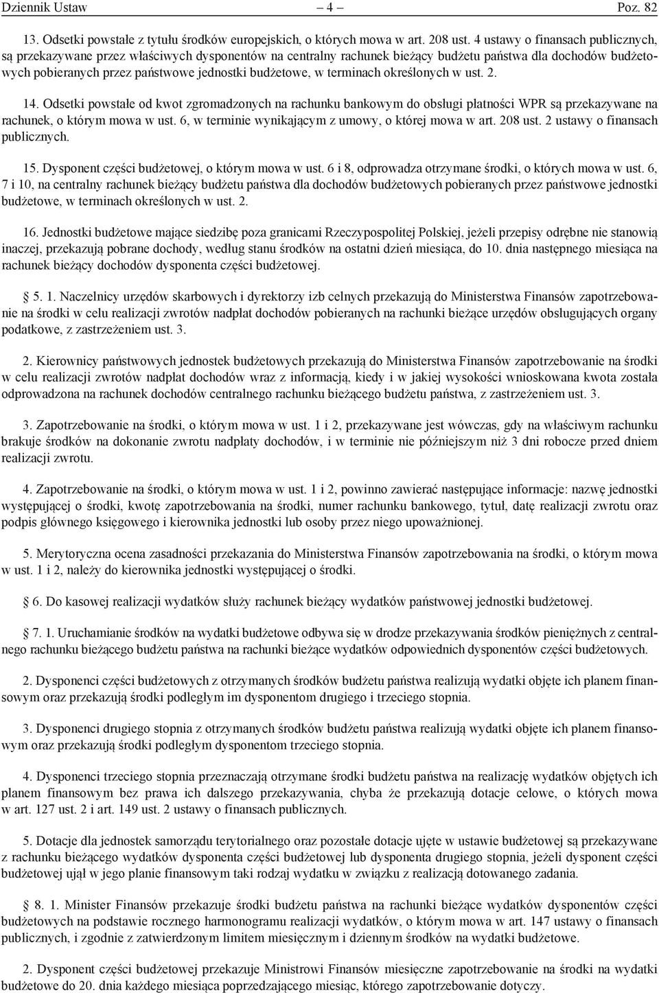 w terminach określonych w ust. 2. 14. Odsetki powstałe od kwot zgromadzonych na rachunku bankowym do obsługi płatności WPR są przekazywane na rachunek, o którym mowa w ust.