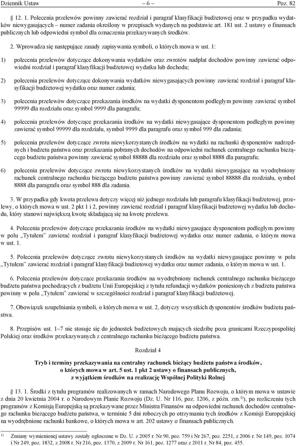 2 ustawy o finansach publicznych lub odpowiedni symbol dla oznaczenia przekazywanych środków. 2. Wprowadza się następujące zasady zapisywania symboli, o których mowa w ust.