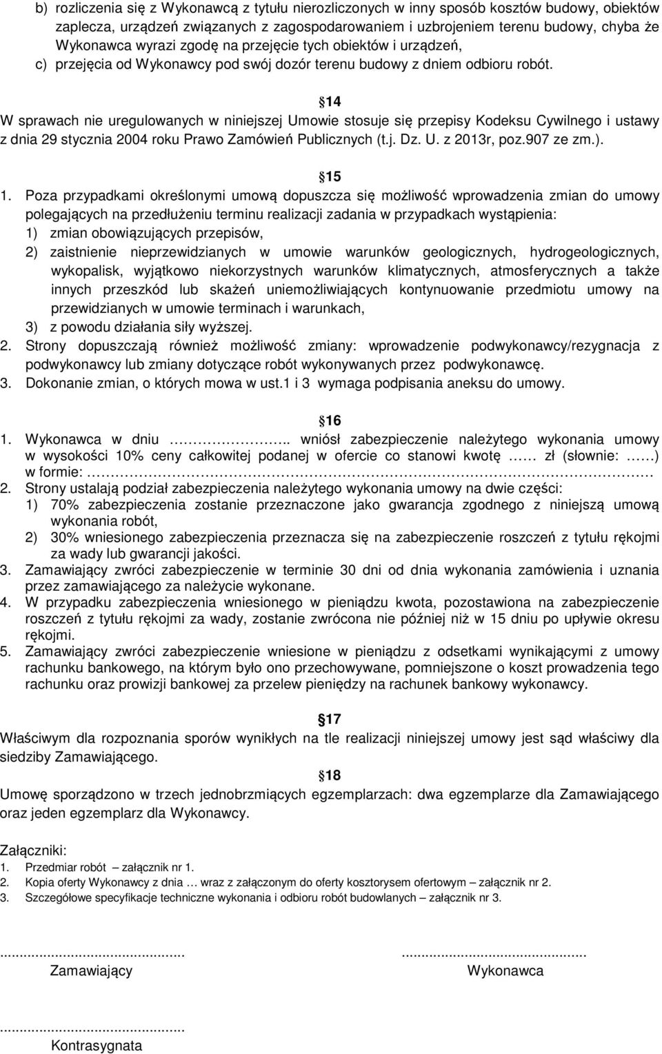 14 W sprawach nie uregulowanych w niniejszej Umowie stosuje się przepisy Kodeksu Cywilnego i ustawy z dnia 29 stycznia 2004 roku Prawo Zamówień Publicznych (t.j. Dz. U. z 2013r, poz.907 ze zm.). 15 1.