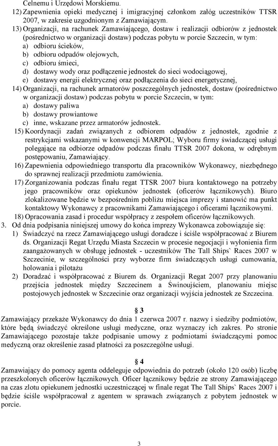 odpadów olejowych, c) odbioru śmieci, d) dostawy wody oraz podłączenie jednostek do sieci wodociągowej, e) dostawy energii elektrycznej oraz podłączenia do sieci energetycznej, 14) Organizacji, na