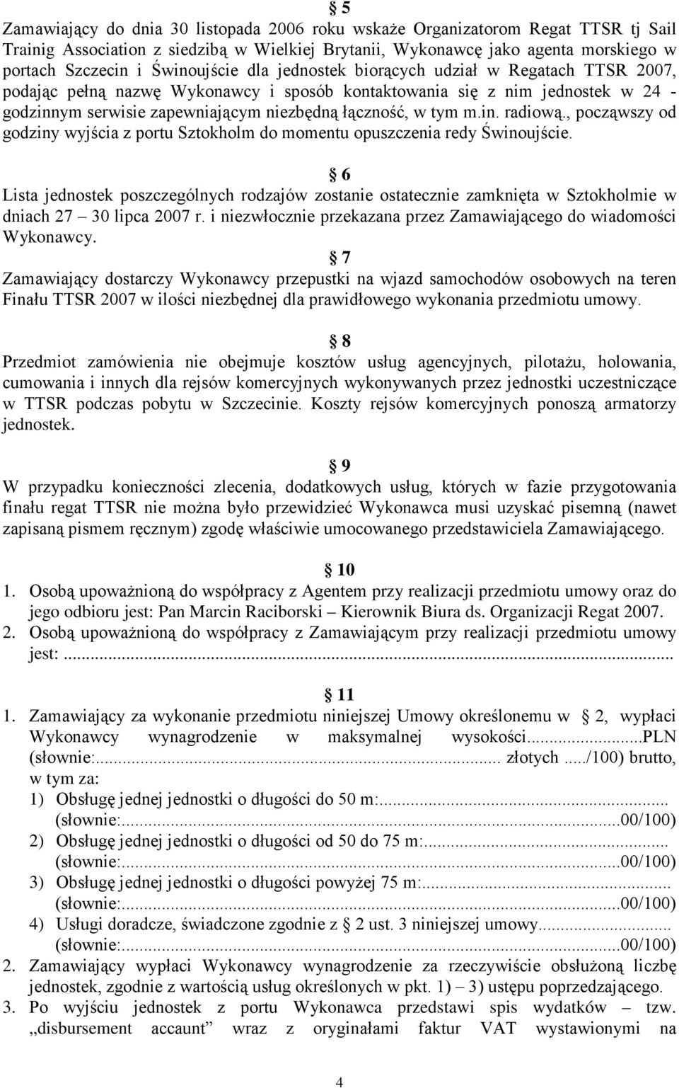 tym m.in. radiową., począwszy od godziny wyjścia z portu Sztokholm do momentu opuszczenia redy Świnoujście.