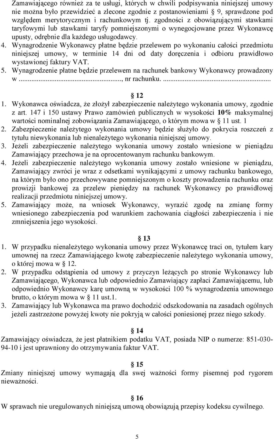 Wynagrodzenie Wykonawcy płatne będzie przelewem po wykonaniu całości przedmiotu niniejszej umowy, w terminie 14 dni od daty doręczenia i odbioru prawidłowo wystawionej faktury VAT. 5.