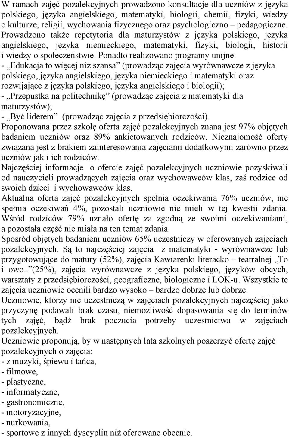 Prowadzono także repetytoria dla maturzystów z języka polskiego, języka angielskiego, języka niemieckiego, matematyki, fizyki, biologii, historii i wiedzy o społeczeństwie.