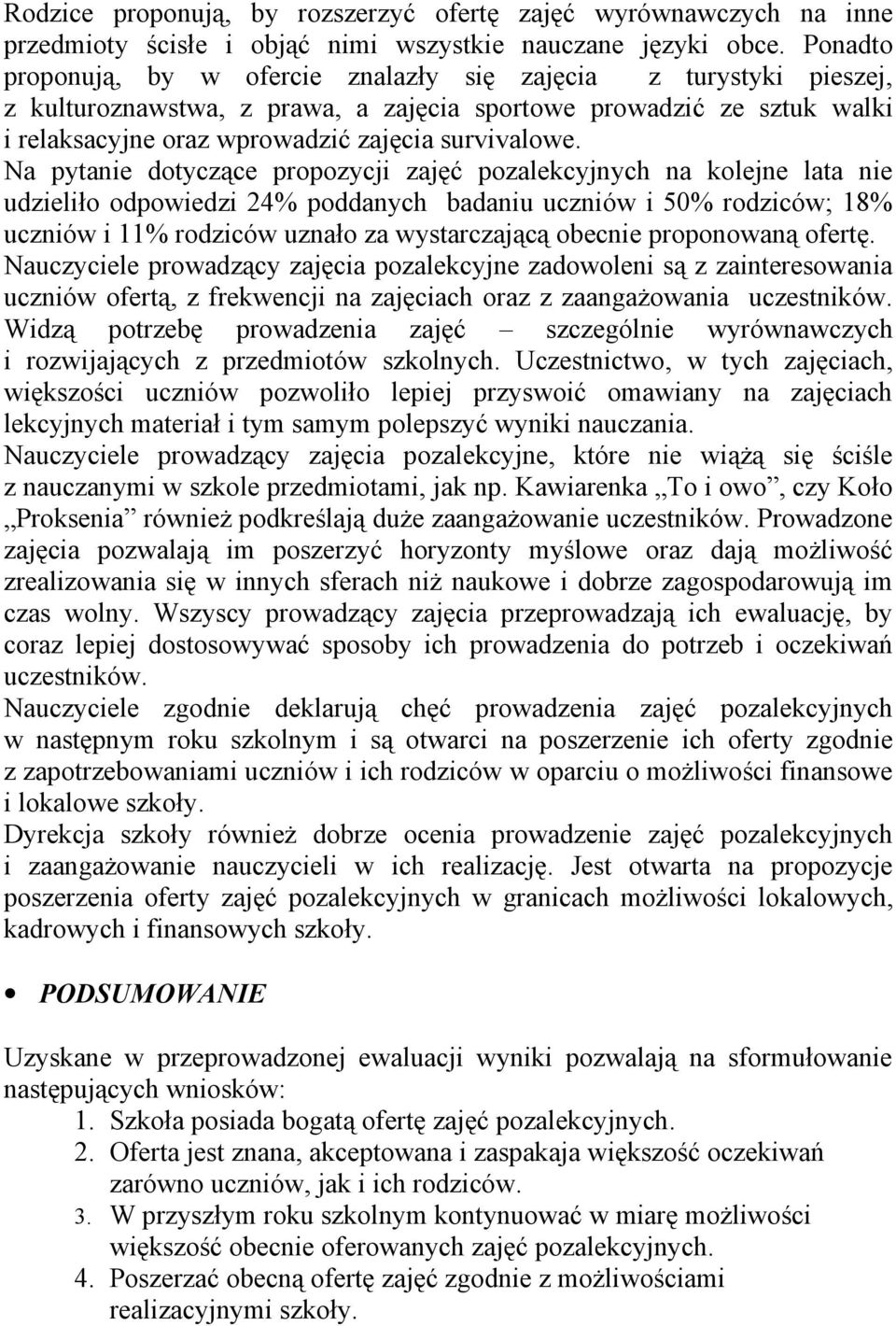 Na pytanie dotyczące propozycji zajęć pozalekcyjnych na kolejne lata nie udzieliło odpowiedzi 24% poddanych badaniu uczniów i 50% rodziców; 18% uczniów i 11% rodziców uznało za wystarczającą obecnie