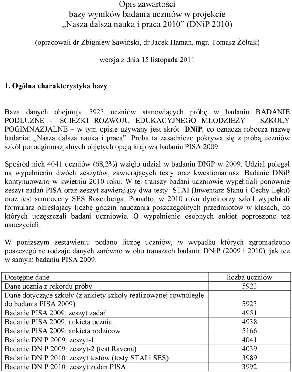 Ogólna charakterystyka bazy Baza danych obejmuje 5923 uczniów stanowiących próbę w badaniu BADANIE PODŁUŻNE - ŚCIEŻKI ROZWOJU EDUKACYJNEGO MŁODZIEŻY SZKOŁY POGIMNAZJALNE w tym opisie używany jest