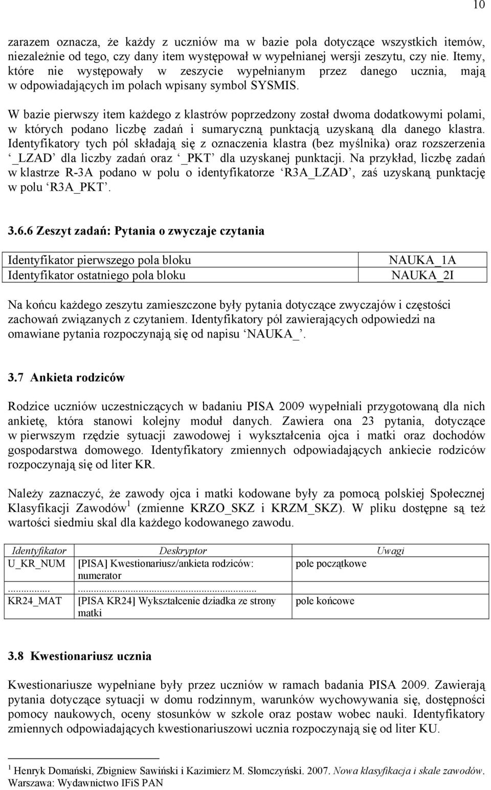 W bazie pierwszy item każdego z klastrów poprzedzony został dwoma dodatkowymi polami, w których podano liczbę zadań i sumaryczną punktacją uzyskaną dla danego klastra.