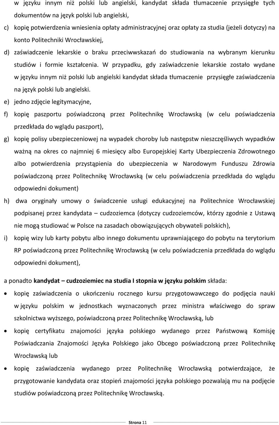 W przypadku, gdy zaświadczenie lekarskie zostało wydane w języku innym niż polski lub angielski kandydat składa tłumaczenie przysięgłe zaświadczenia na język polski lub angielski.