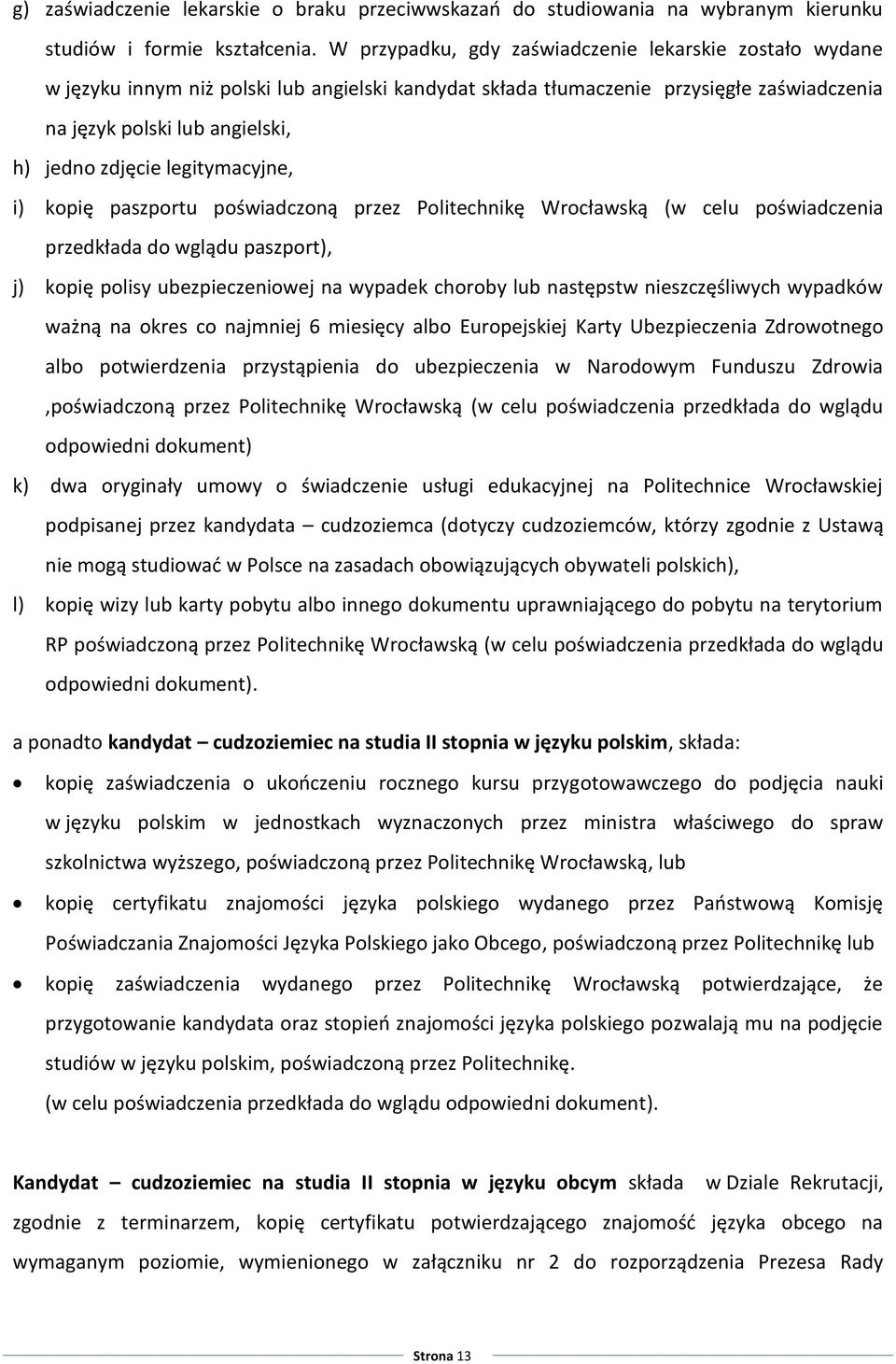 legitymacyjne, i) kopię paszportu poświadczoną przez Politechnikę Wrocławską (w celu poświadczenia przedkłada do wglądu paszport), j) kopię polisy ubezpieczeniowej na wypadek choroby lub następstw