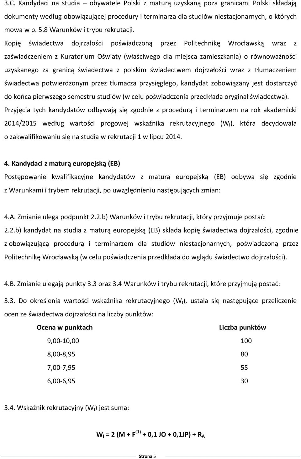 Kopię świadectwa dojrzałości poświadczoną przez Politechnikę Wrocławską wraz z zaświadczeniem z Kuratorium Oświaty (właściwego dla miejsca zamieszkania) o równoważności uzyskanego za granicą