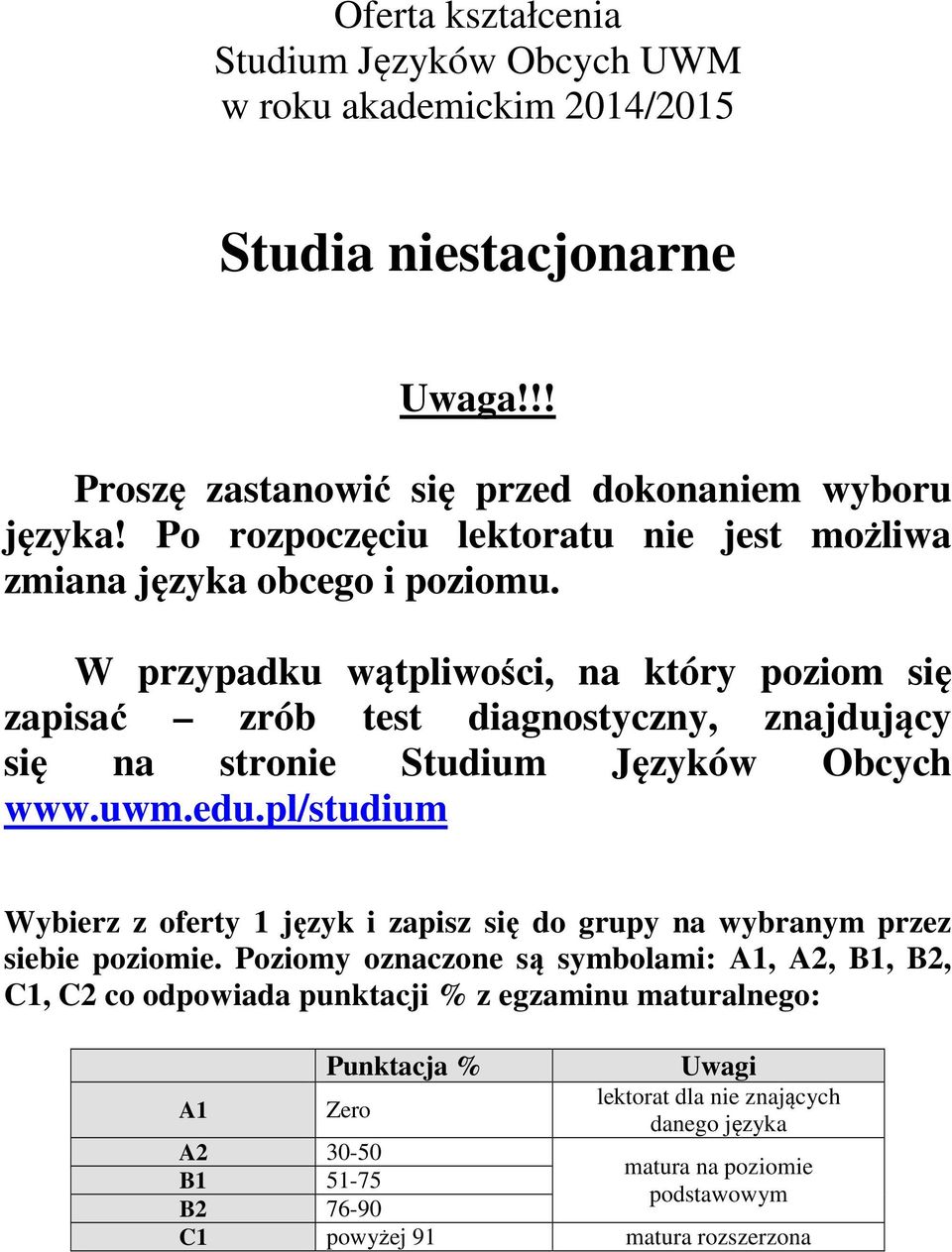W przypadku wątpliwości, na który poziom się zapisać zrób test diagnostyczny, znajdujący się na stronie Studium Języków Obcych www.uwm.edu.