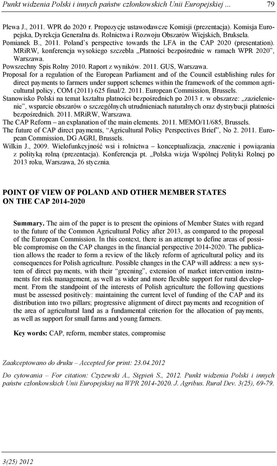 MRiRW, konferencja wysokiego szczebla Płatności bezpośrednie w ramach WPR 2020, Warszawa. Powszechny Spis Rolny 2010. Raport z wyników. 2011. GUS, Warszawa.