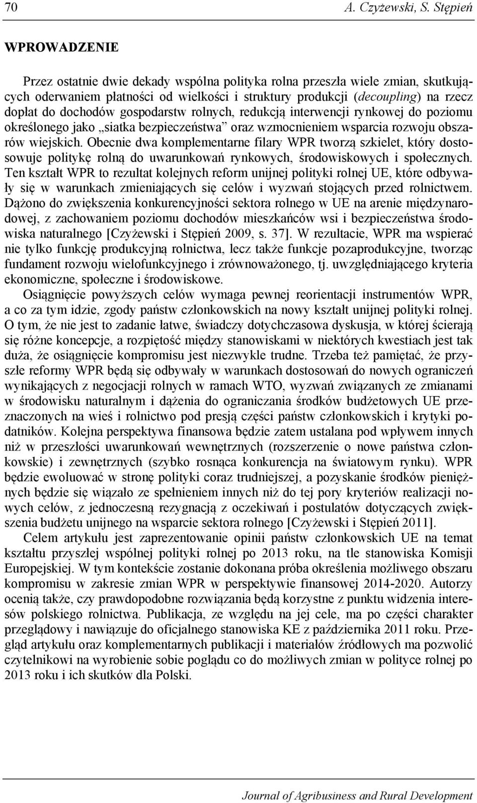 dochodów gospodarstw rolnych, redukcją interwencji rynkowej do poziomu określonego jako siatka bezpieczeństwa oraz wzmocnieniem wsparcia rozwoju obszarów wiejskich.