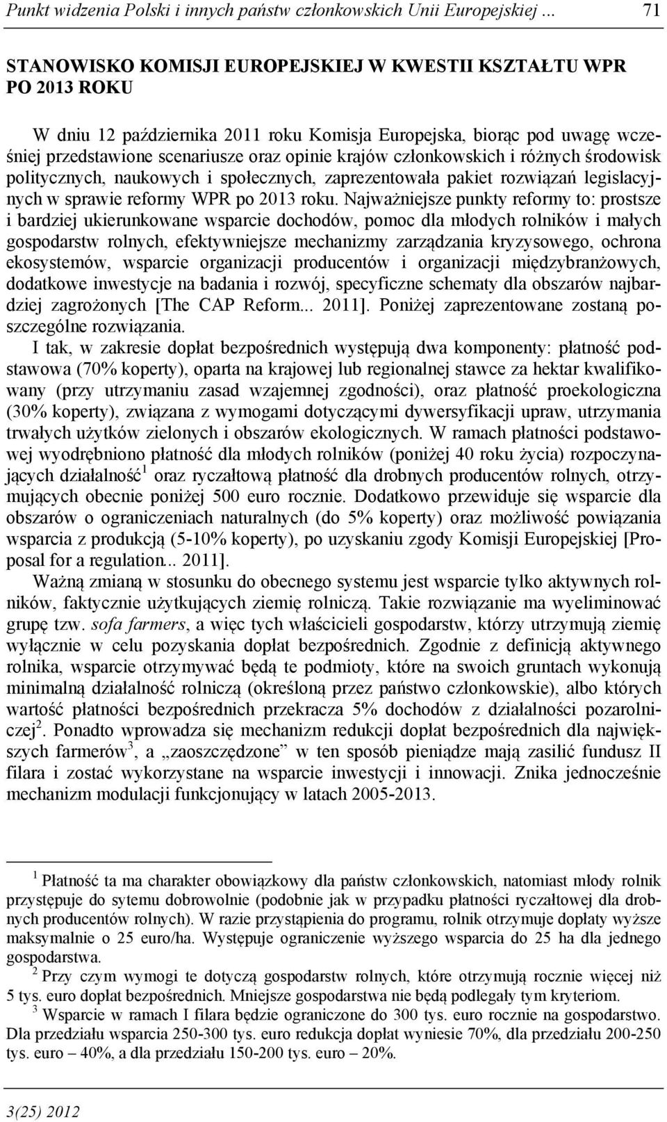 członkowskich i różnych środowisk politycznych, naukowych i społecznych, zaprezentowała pakiet rozwiązań legislacyjnych w sprawie reformy WPR po 2013 roku.