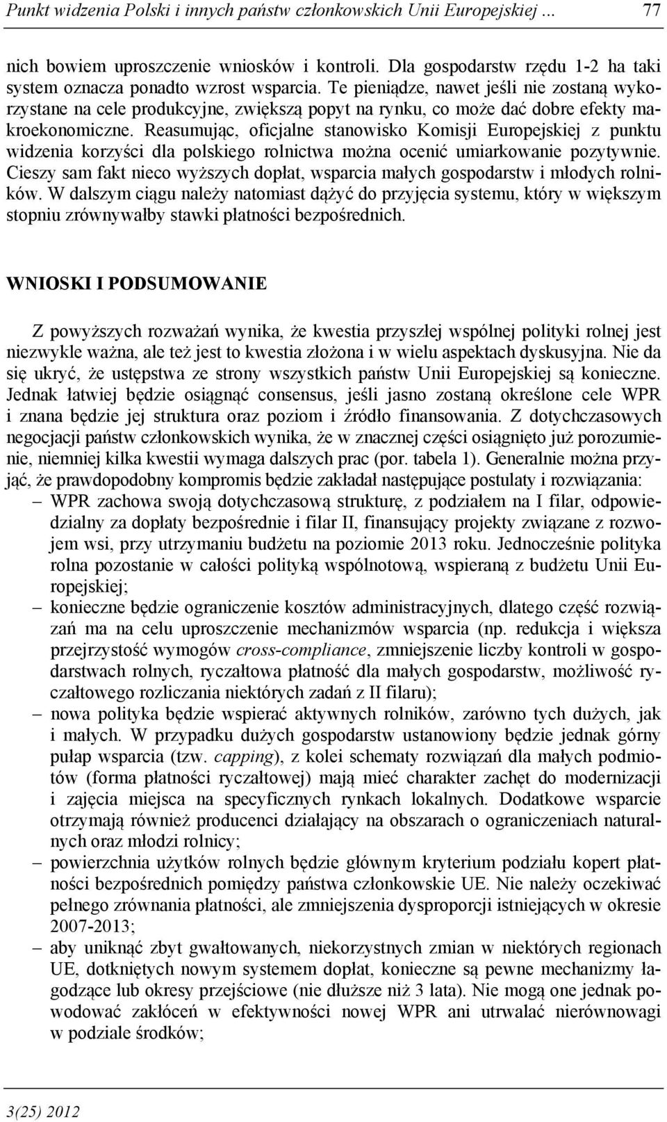 Reasumując, oficjalne stanowisko Komisji Europejskiej z punktu widzenia korzyści dla polskiego rolnictwa można ocenić umiarkowanie pozytywnie.