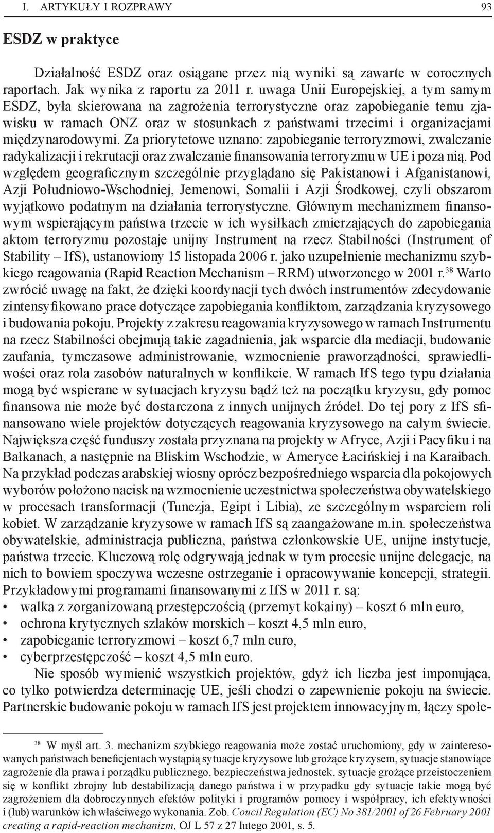 międzynarodowymi. Za priorytetowe uznano: zapobieganie terroryzmowi, zwalczanie radykalizacji i rekrutacji oraz zwalczanie finansowania terroryzmu w UE i poza nią.