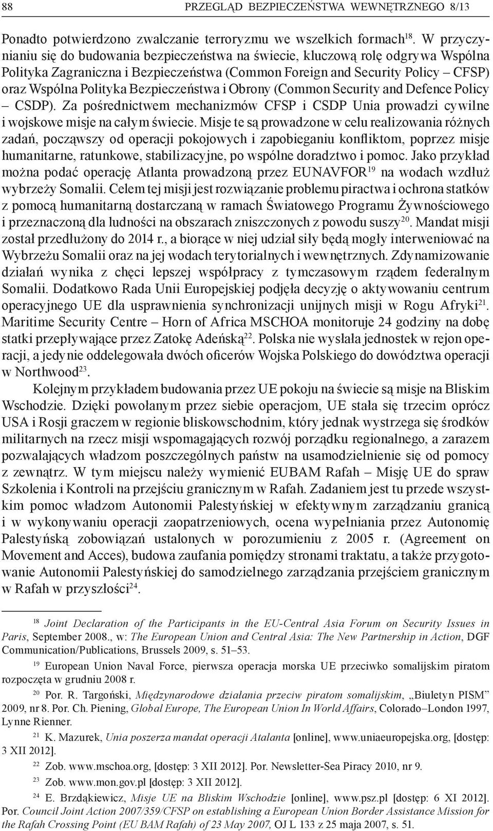 Bezpieczeństwa i Obrony (Common Security and Defence Policy CSDP). Za pośrednictwem mechanizmów CFSP i CSDP Unia prowadzi cywilne i wojskowe misje na całym świecie.