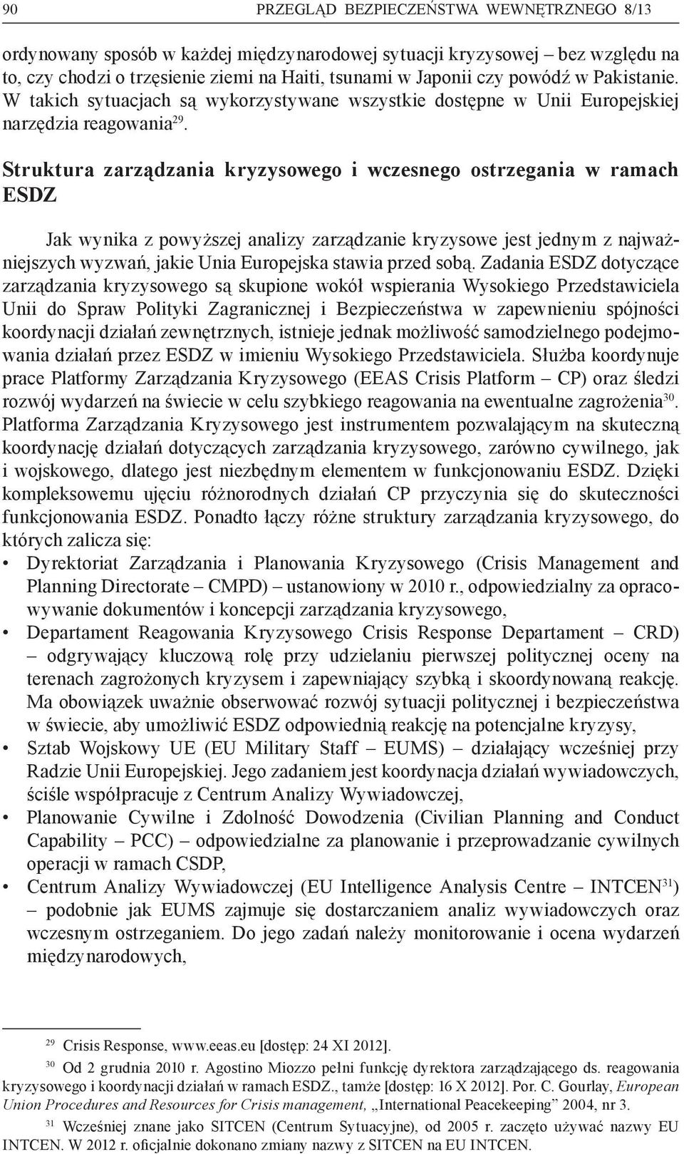 Struktura zarządzania kryzysowego i wczesnego ostrzegania w ramach ESDZ Jak wynika z powyższej analizy zarządzanie kryzysowe jest jednym z najważniejszych wyzwań, jakie Unia Europejska stawia przed