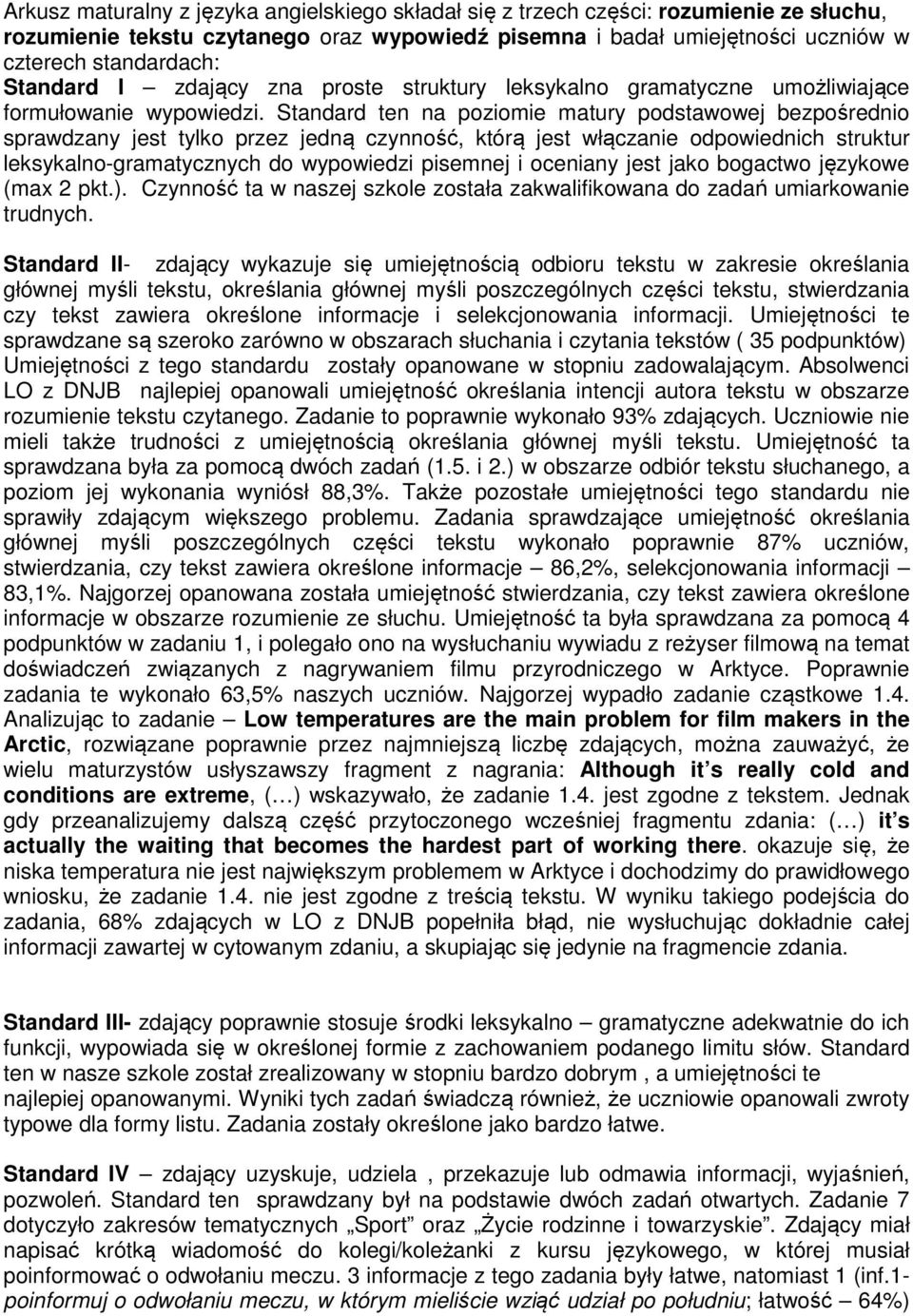 Standard ten na poziomie matury podstawowej bezpośrednio sprawdzany jest tylko przez jedną czynność, którą jest włączanie odpowiednich struktur leksykalno-gramatycznych do wypowiedzi pisemnej i