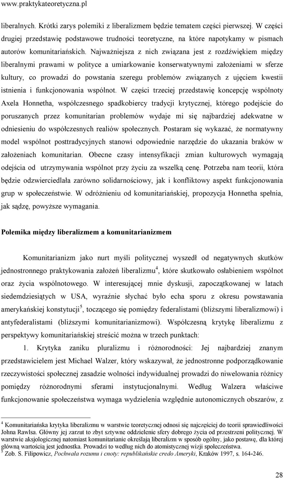 Najważniejsza z nich związana jest z rozdźwiękiem między liberalnymi prawami w polityce a umiarkowanie konserwatywnymi założeniami w sferze kultury, co prowadzi do powstania szeregu problemów