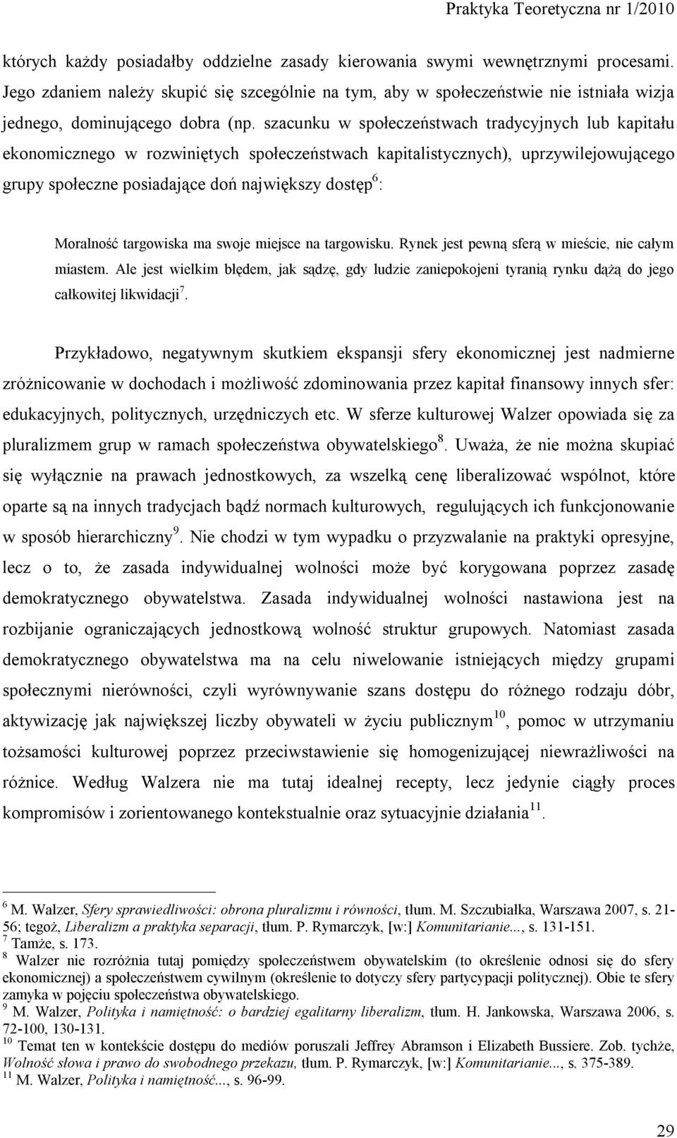 szacunku w społeczeństwach tradycyjnych lub kapitału ekonomicznego w rozwiniętych społeczeństwach kapitalistycznych), uprzywilejowującego grupy społeczne posiadające doń największy dostęp 6 :