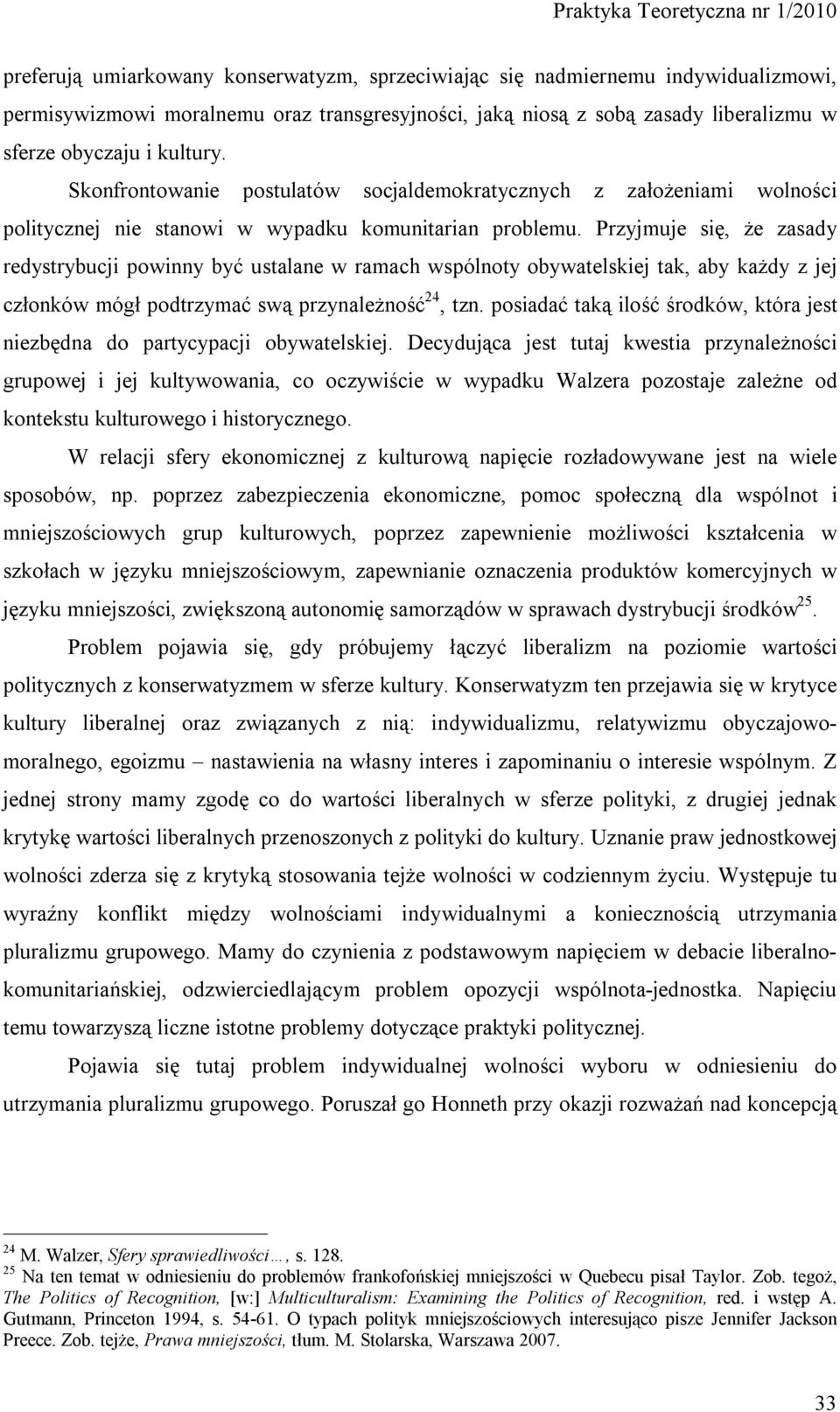 Przyjmuje się, że zasady redystrybucji powinny być ustalane w ramach wspólnoty obywatelskiej tak, aby każdy z jej członków mógł podtrzymać swą przynależność 24, tzn.