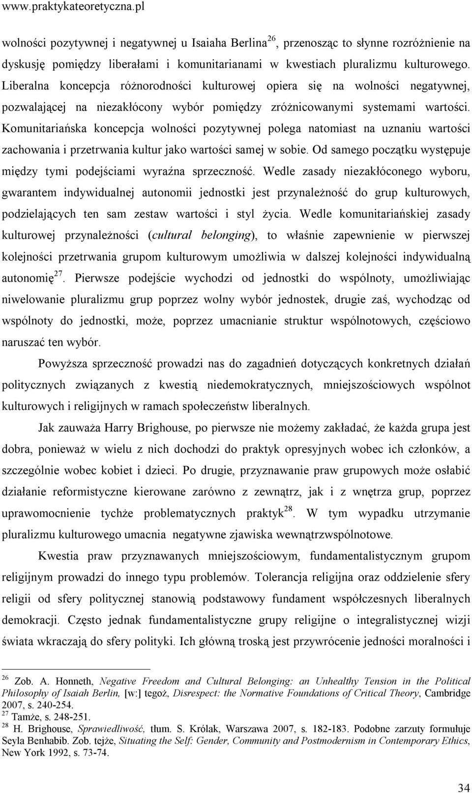 Liberalna koncepcja różnorodności kulturowej opiera się na wolności negatywnej, pozwalającej na niezakłócony wybór pomiędzy zróżnicowanymi systemami wartości.