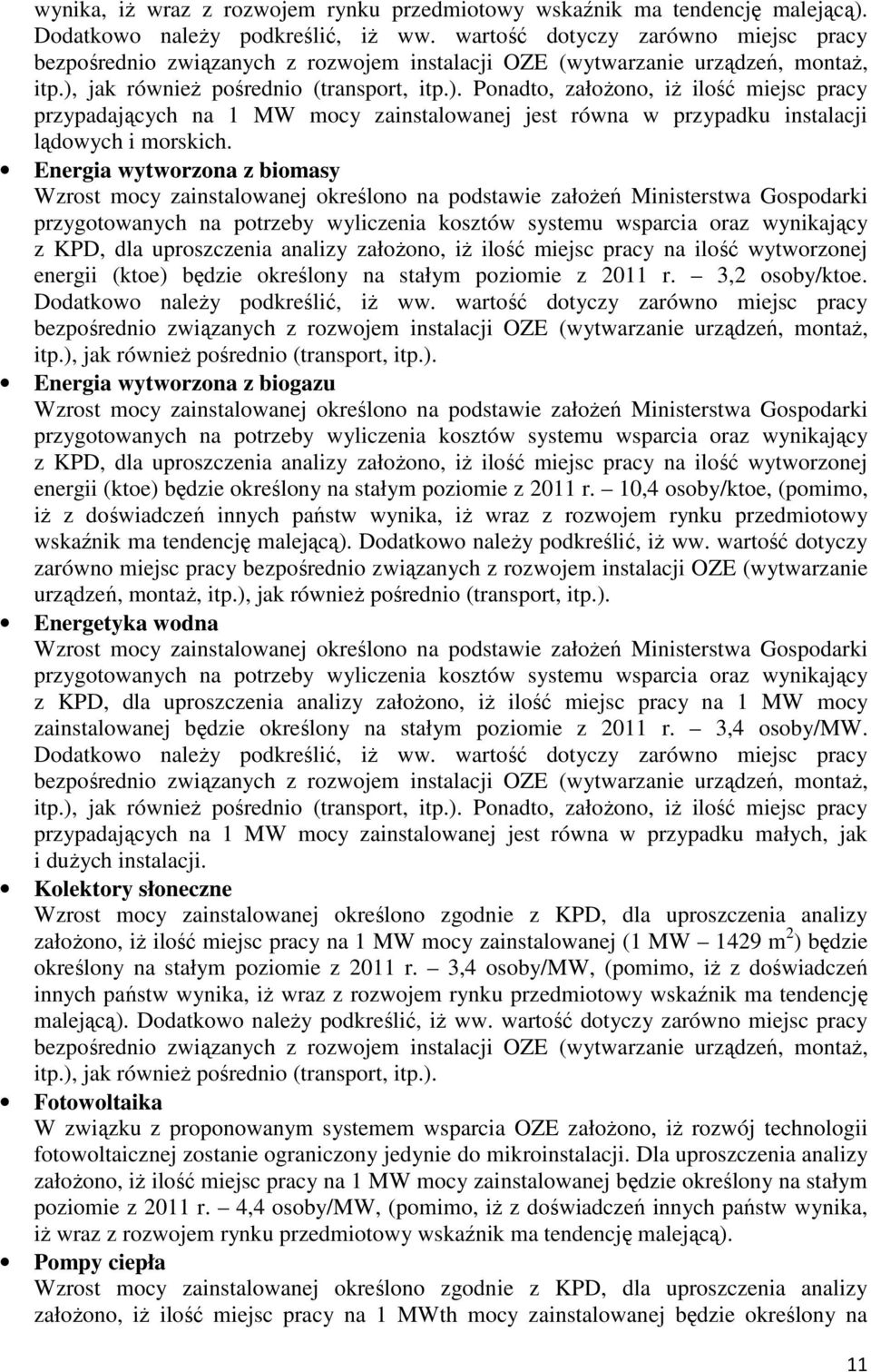 jak równieŝ pośrednio (transport, itp.). Ponadto, załoŝono, iŝ ilość miejsc pracy przypadających na 1 MW mocy zainstalowanej jest równa w przypadku instalacji lądowych i morskich.