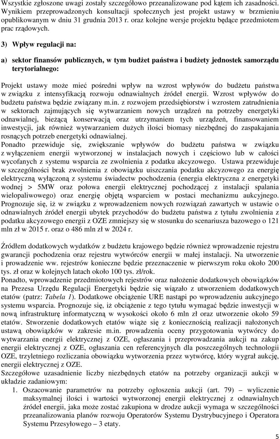 3) Wpływ regulacji na: a) sektor finansów publicznych, w tym budŝet państwa i budŝety jednostek samorządu terytorialnego: Projekt ustawy moŝe mieć pośredni wpływ na wzrost wpływów do budŝetu państwa