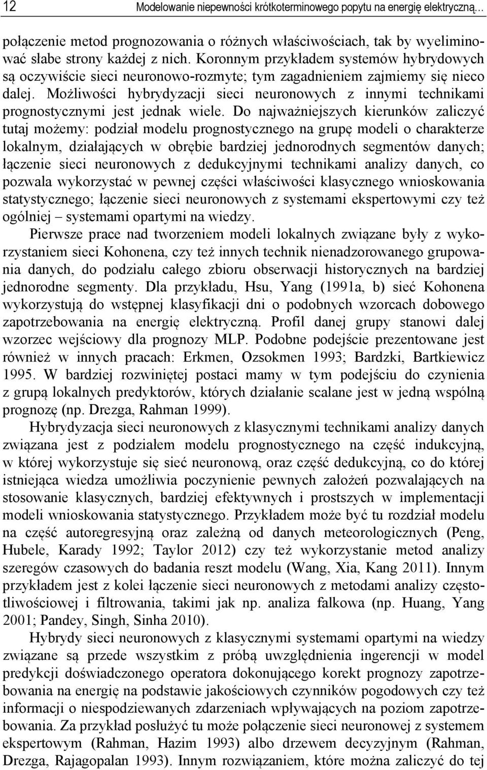 Możliwości hybrydyzacji sieci neuronowych z innymi technikami prognostycznymi jest jednak wiele.