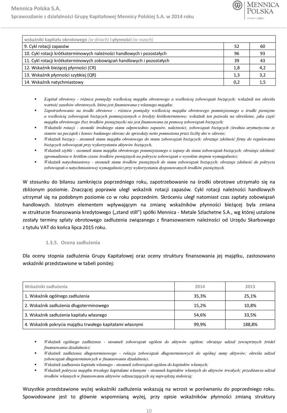 Wskaźnik natychmiastowy 0,2 1,5 Kapitał obrotowy - różnica pomiędzy wielkością majątku obrotowego a wielkością zobowiązań bieżących; wskaźnik ten określa wartość zasobów obrotowych, która jest