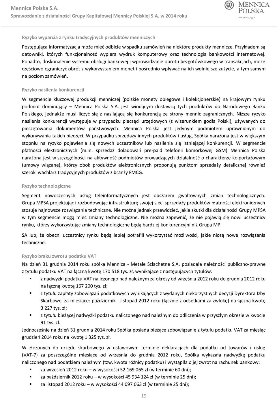 Ponadto, doskonalenie systemu obsługi bankowej i wprowadzanie obrotu bezgotówkowego w transakcjach, może częściowo ograniczyć obrót z wykorzystaniem monet i pośrednio wpływać na ich wolniejsze