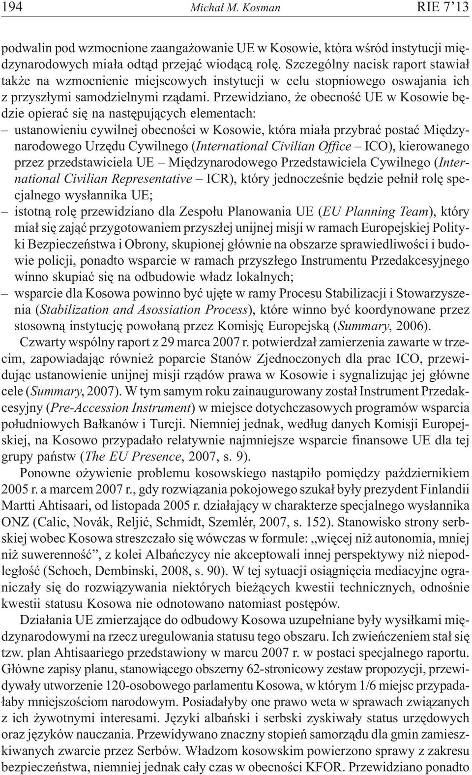 Przewidziano, e obecnoœæ UE w Kosowie bêdzie opieraæ siê na nastêpuj¹cych elementach: ustanowieniu cywilnej obecnoœci w Kosowie, która mia³a przybraæ postaæ Miêdzynarodowego Urzêdu Cywilnego