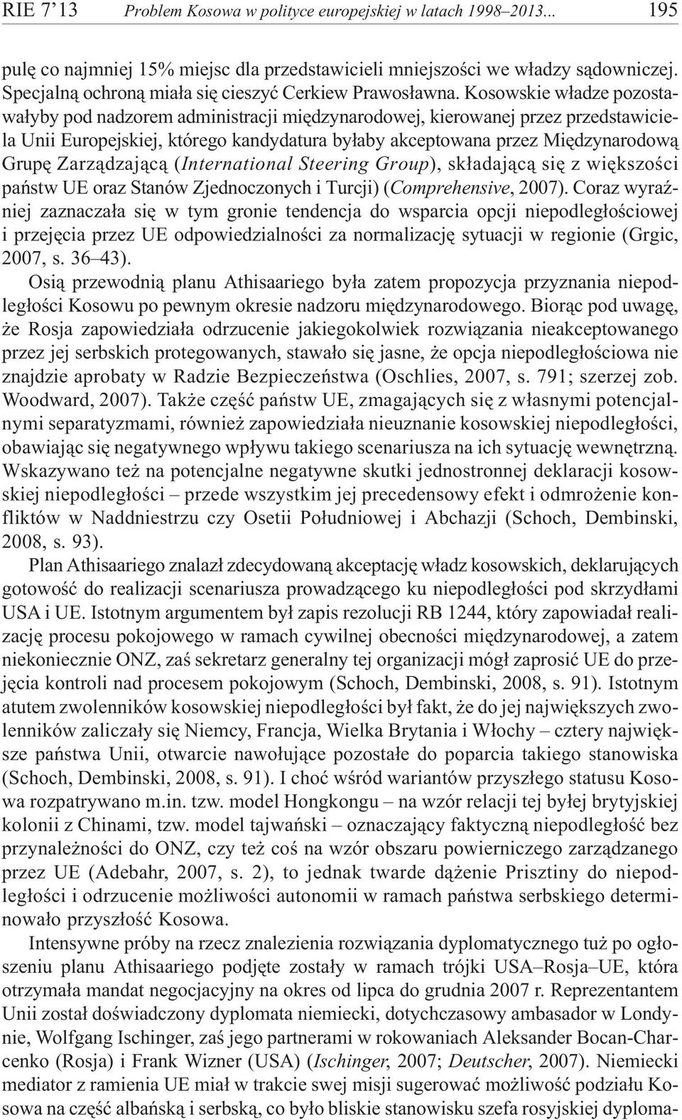 Kosowskie w³adze pozostawa³yby pod nadzorem administracji miêdzynarodowej, kierowanej przez przedstawiciela Unii Europejskiej, którego kandydatura by³aby akceptowana przez Miêdzynarodow¹ Grupê