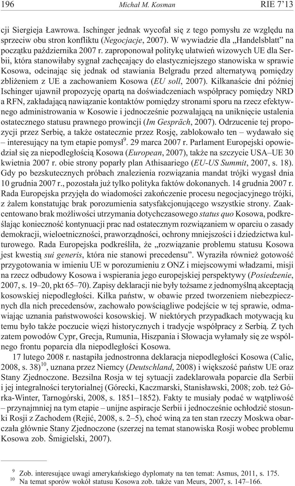 zaproponowa³ politykê u³atwieñ wizowych UE dla Serbii, która stanowi³aby sygna³ zachêcaj¹cy do elastyczniejszego stanowiska w sprawie Kosowa, odcinaj¹c siê jednak od stawiania Belgradu przed