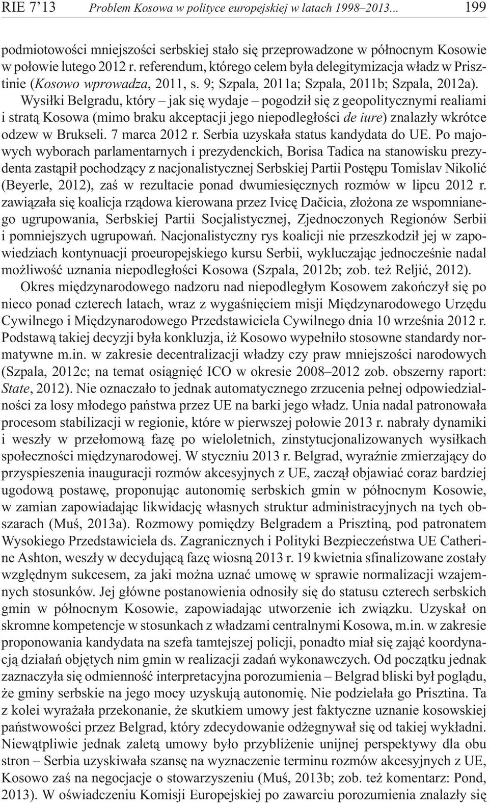 Wysi³ki Belgradu, który jak siê wydaje pogodzi³ siê z geopolitycznymi realiami i strat¹ Kosowa (mimo braku akceptacji jego niepodleg³oœci de iure) znalaz³y wkrótce odzew w Brukseli. 7 marca 2012 r.