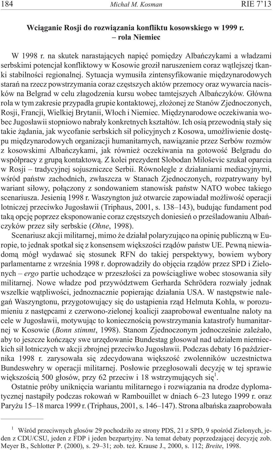 Sytuacja wymusi³a zintensyfikowanie miêdzynarodowych starañ na rzecz powstrzymania coraz czêstszych aktów przemocy oraz wywarcia nacisków na Belgrad w celu z³agodzenia kursu wobec tamtejszych