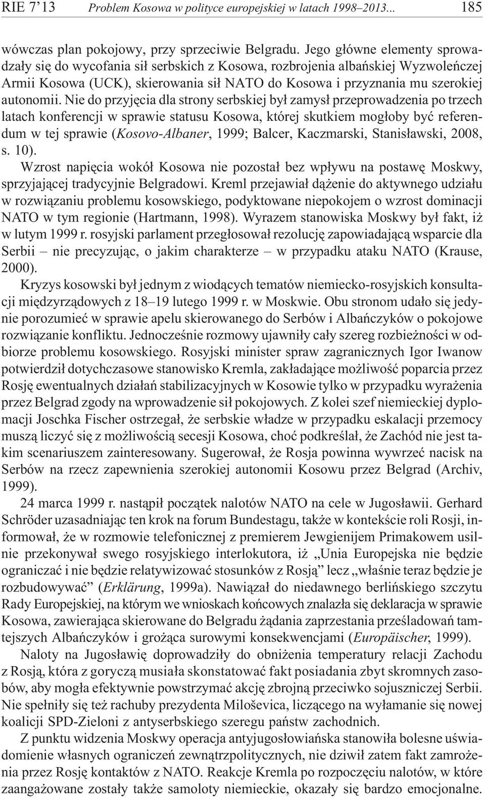 Nie do przyjêcia dla strony serbskiej by³ zamys³ przeprowadzenia po trzech latach konferencji w sprawie statusu Kosowa, której skutkiem mog³oby byæ referendum w tej sprawie (Kosovo-Albaner, 1999;