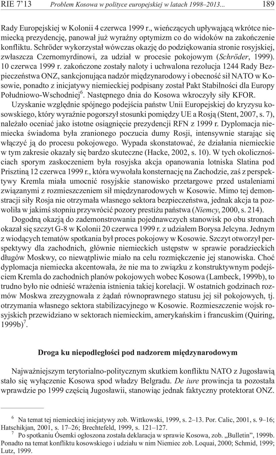 Schröder wykorzysta³ wówczas okazjê do podziêkowania stronie rosyjskiej, zw³aszcza Czernomyrdinowi, za udzia³ w procesie pokojowym (Schröder, 1999). 10 czerwca 1999 r.