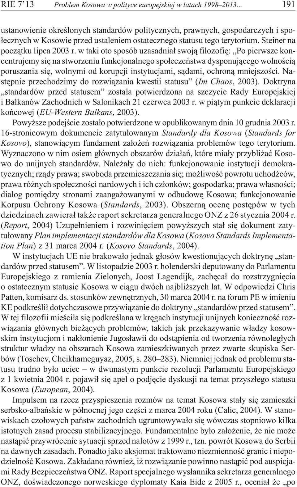 w taki oto sposób uzasadnia³ swoj¹ filozofiê: Po pierwsze koncentrujemy siê na stworzeniu funkcjonalnego spo³eczeñstwa dysponuj¹cego wolnoœci¹ poruszania siê, wolnymi od korupcji instytucjami,