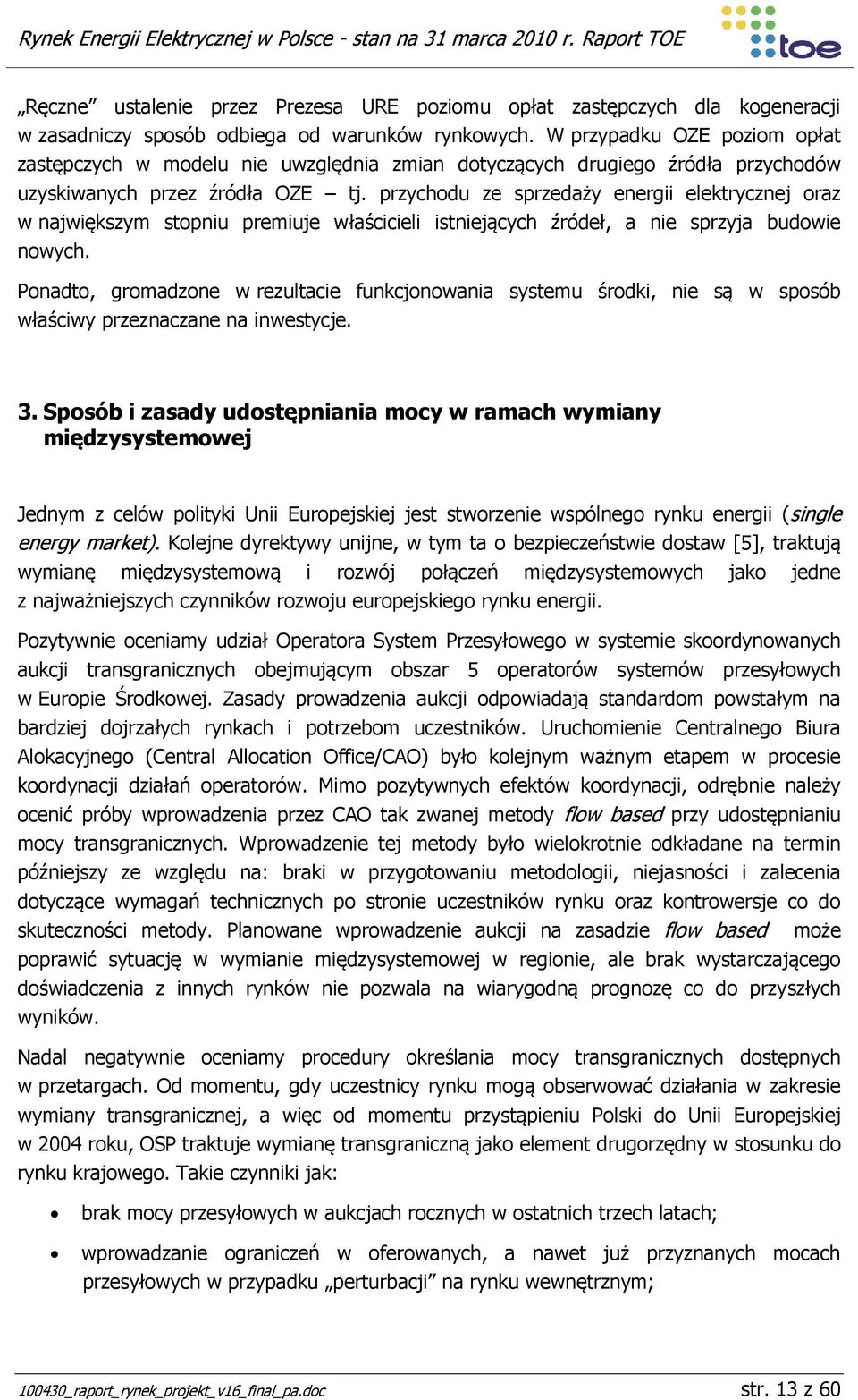 przychodu ze sprzedaży energii elektrycznej oraz w największym stopniu premiuje właścicieli istniejących źródeł, a nie sprzyja budowie nowych.