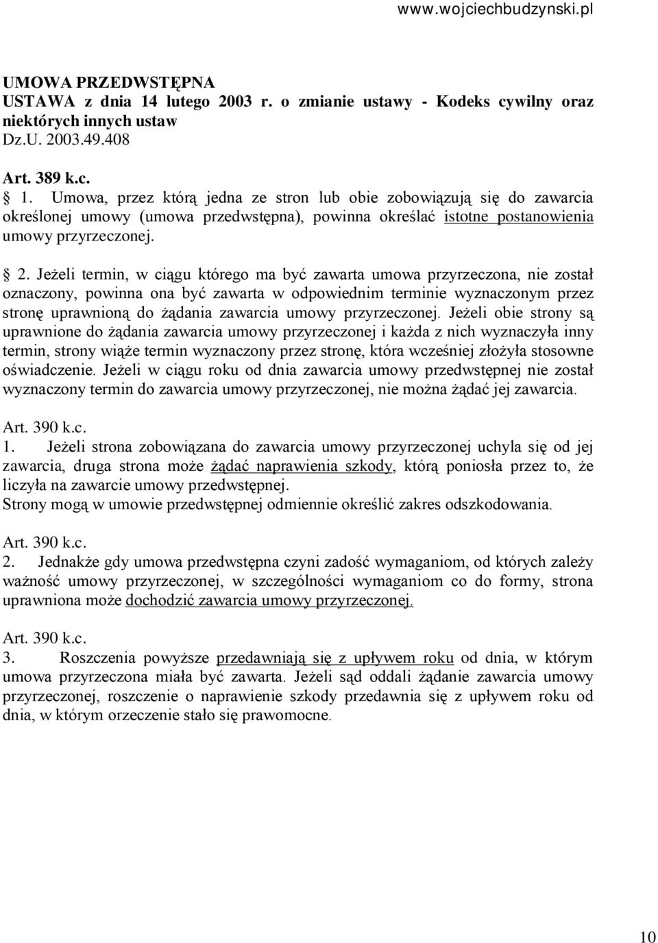 Umowa, przez którą jedna ze stron lub obie zobowiązują się do zawarcia określonej umowy (umowa przedwstępna), powinna określać istotne postanowienia umowy przyrzeczonej. 2.