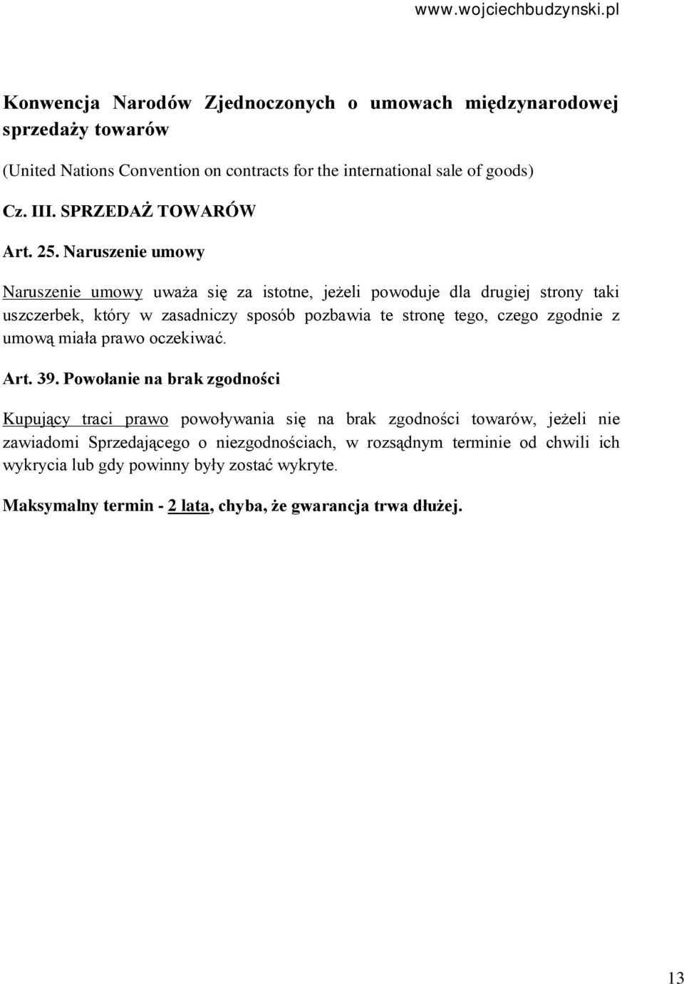 Naruszenie umowy Naruszenie umowy uważa się za istotne, jeżeli powoduje dla drugiej strony taki uszczerbek, który w zasadniczy sposób pozbawia te stronę tego, czego zgodnie