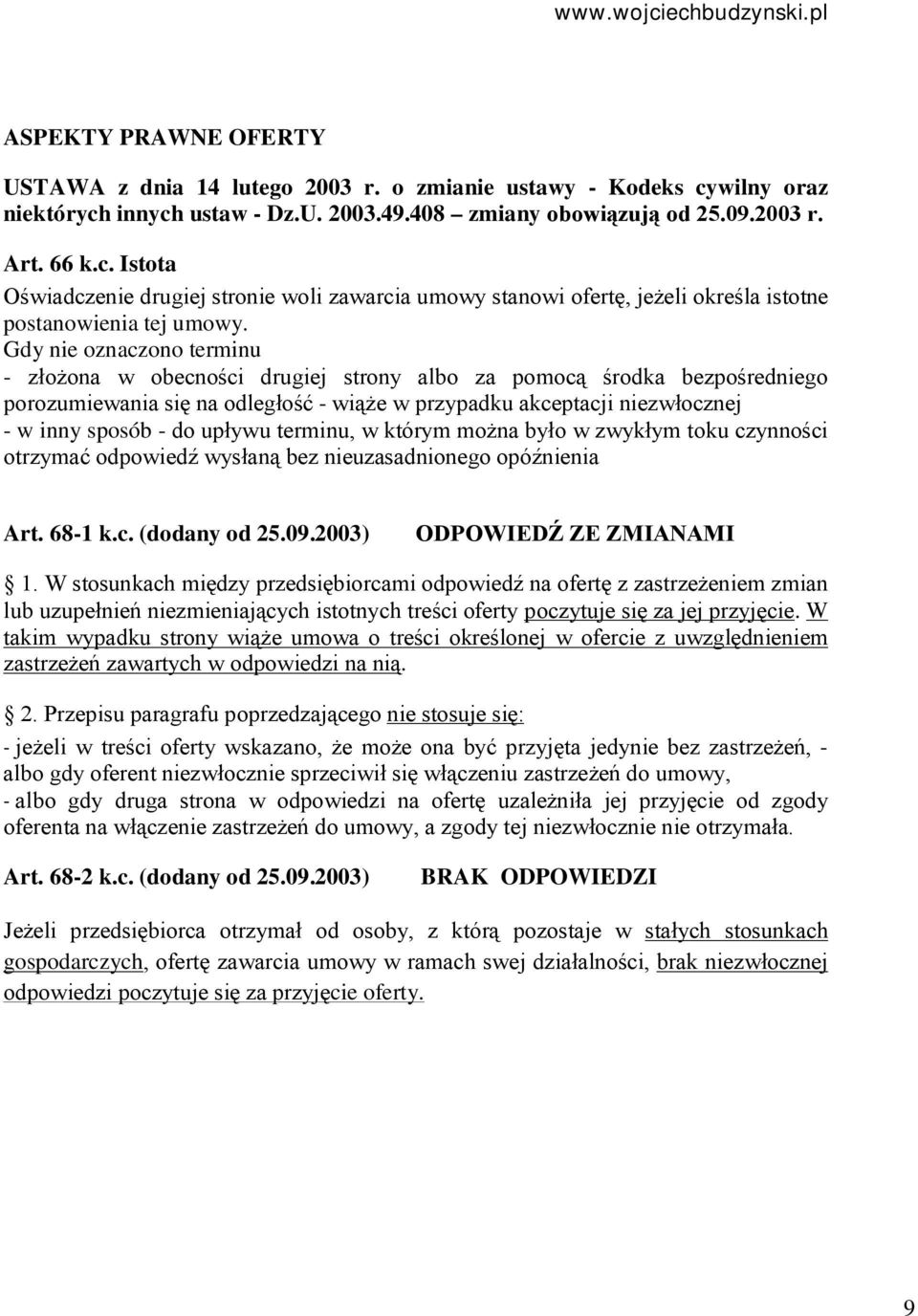 Gdy nie oznaczono terminu - złożona w obecności drugiej strony albo za pomocą środka bezpośredniego porozumiewania się na odległość - wiąże w przypadku akceptacji niezwłocznej - w inny sposób - do