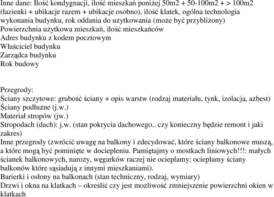 grubość ściany + opis warstw (rodzaj materiału, tynk, izolacja, azbest) Ściany podłuŝne (j.w.) Materiał stropów (jw.) Stropodach (dach): j.w. (stan pokrycia dachowego.