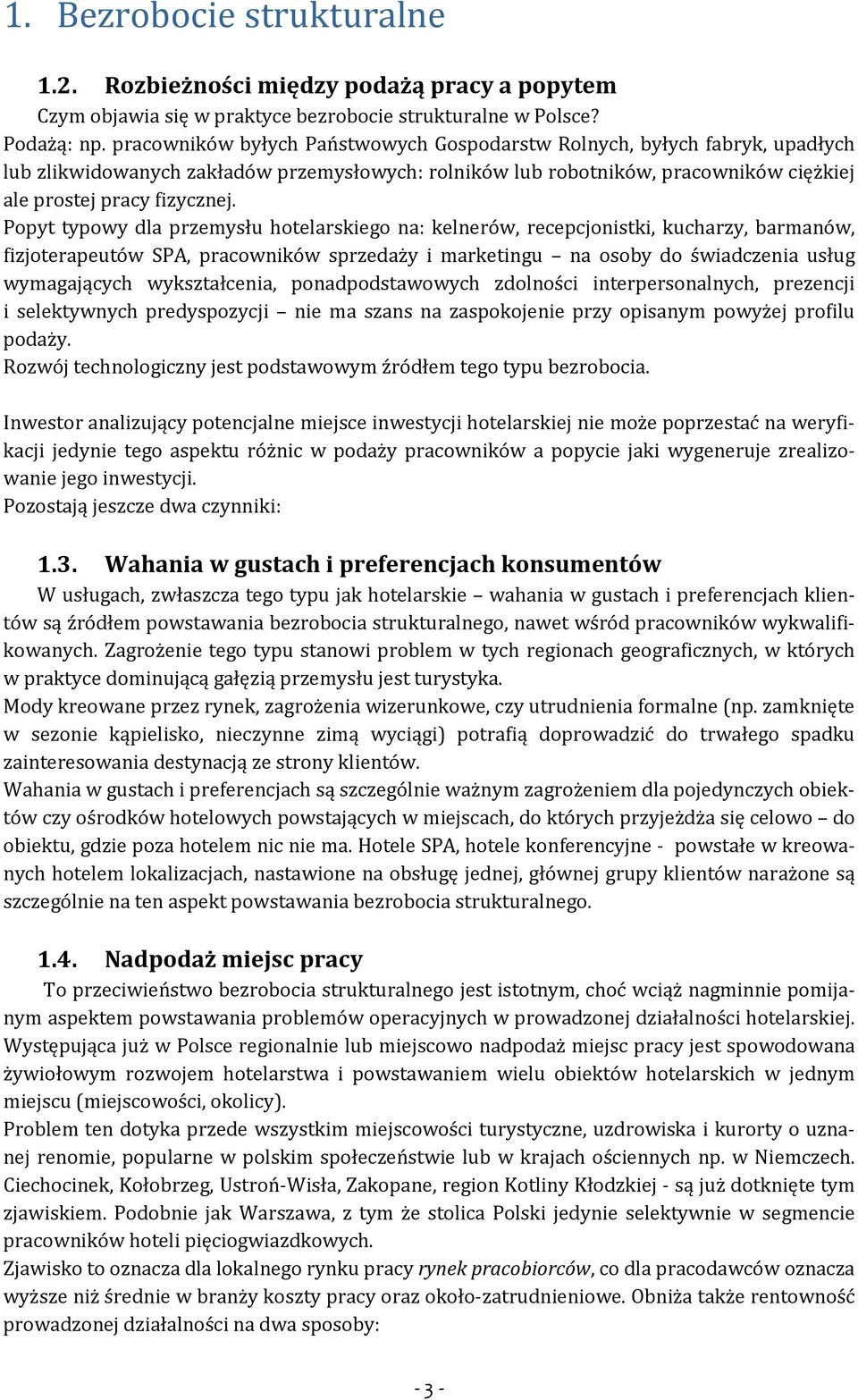 Popyt typowy dla przemysłu hotelarskiego na: kelnerów, recepcjonistki, kucharzy, barmanów, fizjoterapeutów SPA, pracowników sprzedaży i marketingu na osoby do świadczenia usług wymagających