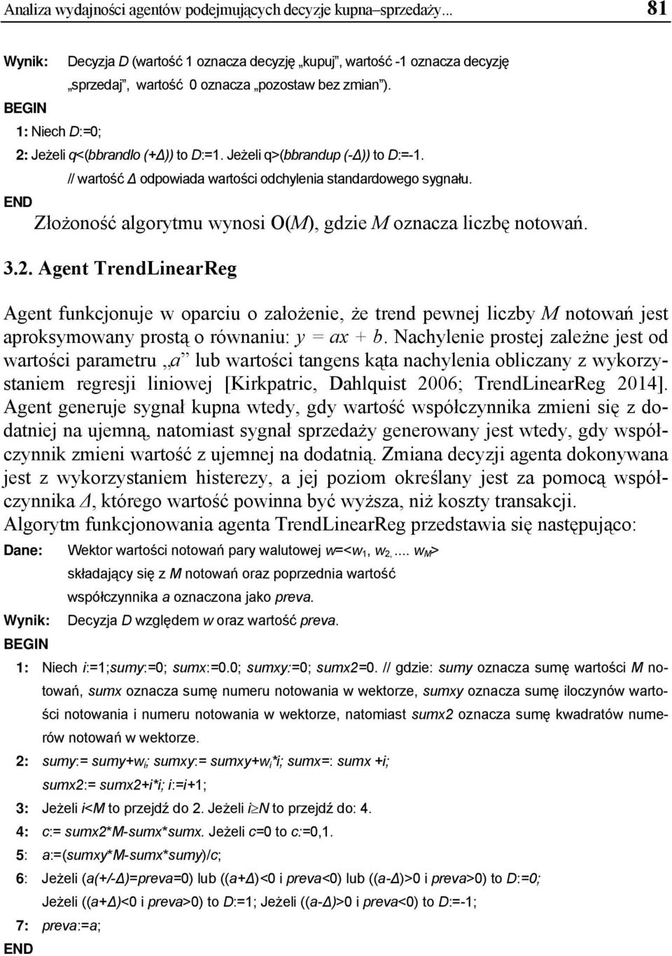 END Złożoność algorytmu wynosi O(M), gdzie M oznacza liczbę notowań. 3.2.