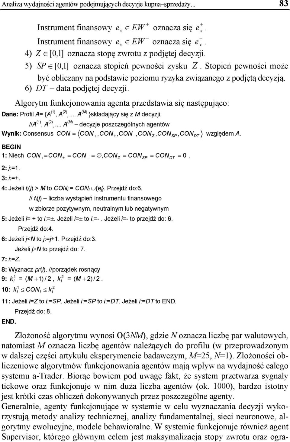 Algorytm funkcjonowania agenta przedstawia się następująco: Dane: Profil A= {A (1), A (2),... A (M) }składający się z M decyzji. //A (1), A (2),.